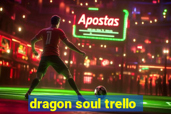 dragon soul trello